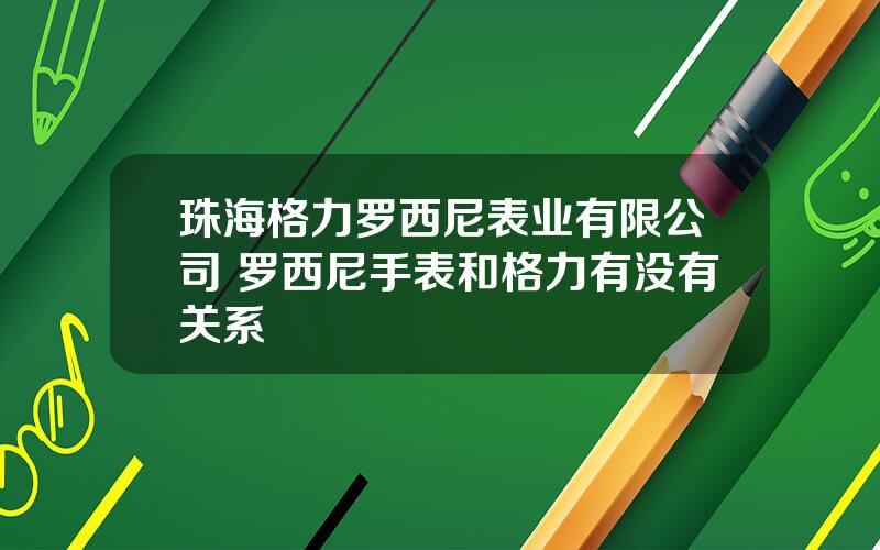 珠海格力罗西尼表业有限公司 罗西尼手表和格力有没有关系